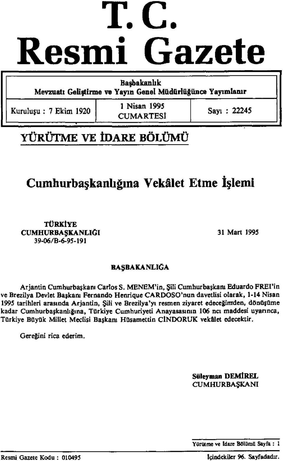 MENEM'in, Şili Cumhurbaşkanı Eduardo FREI'in ve Brezilya Devlet Başkanı Fernando Henrique CARDOSO'nun davetlisi olarak, 1-14 Nisan 1995 tarihleri arasında Arjantin, Şili ve Brezilya'yı resmen ziyaret