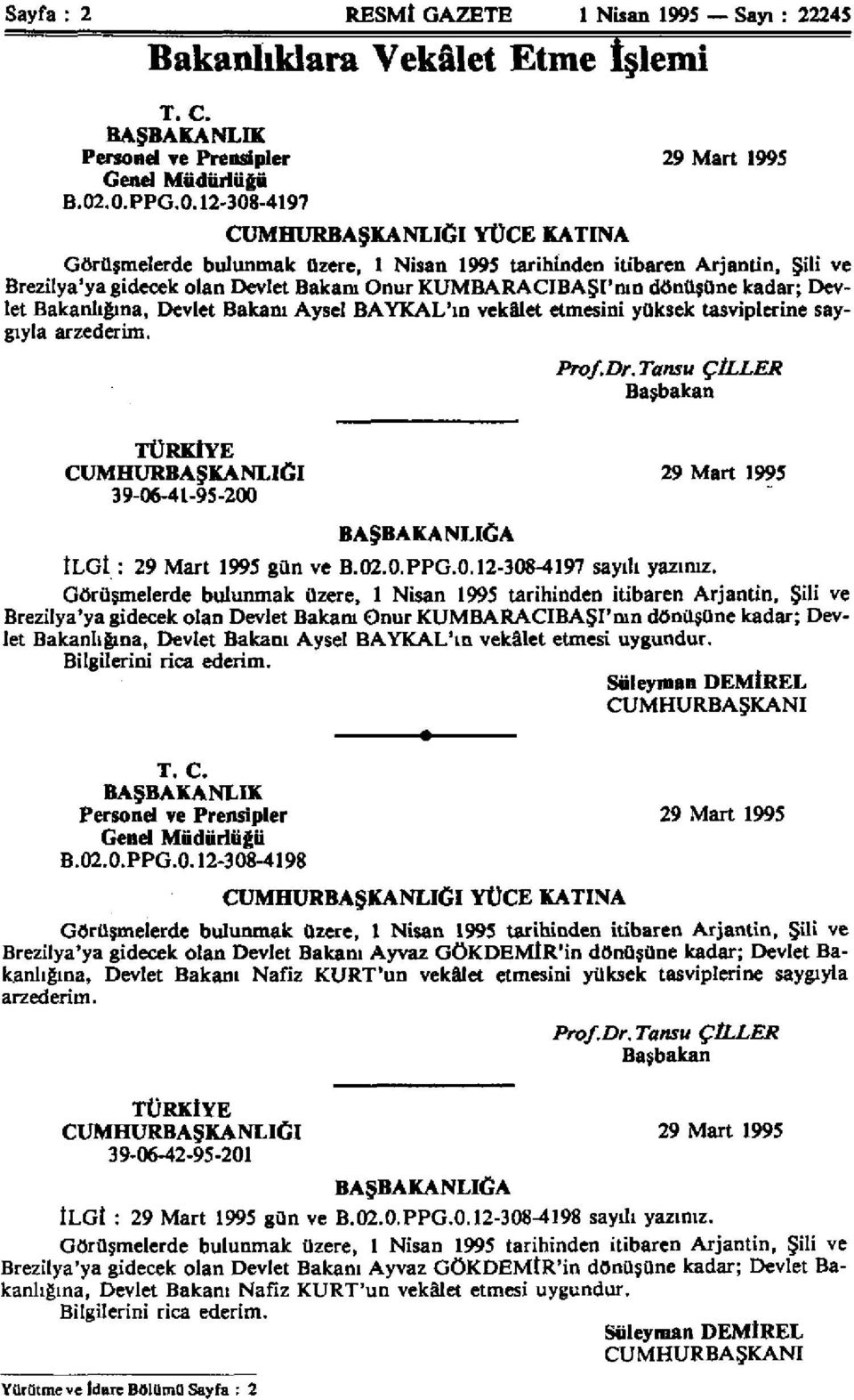 kadar; Devlet Bakanlığına, Devlet Bakanı Aysel BAYKAL'ın vekâlet etmesini yüksek tasviplerine saygıyla arzederim. Prof.Dr.