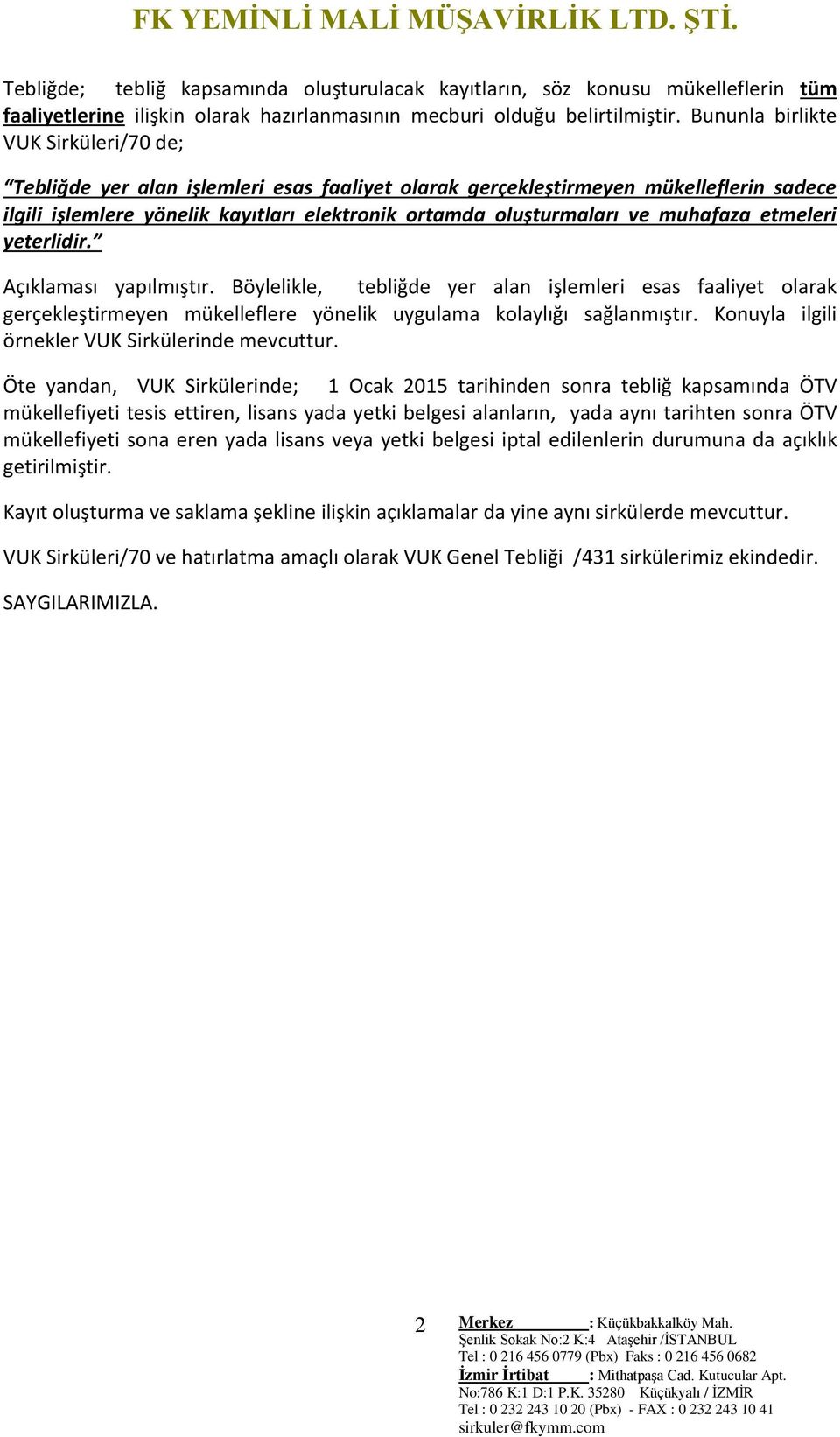 muhafaza etmeleri yeterlidir. Açıklaması yapılmıştır. Böylelikle, tebliğde yer alan işlemleri esas faaliyet olarak gerçekleştirmeyen mükelleflere yönelik uygulama kolaylığı sağlanmıştır.