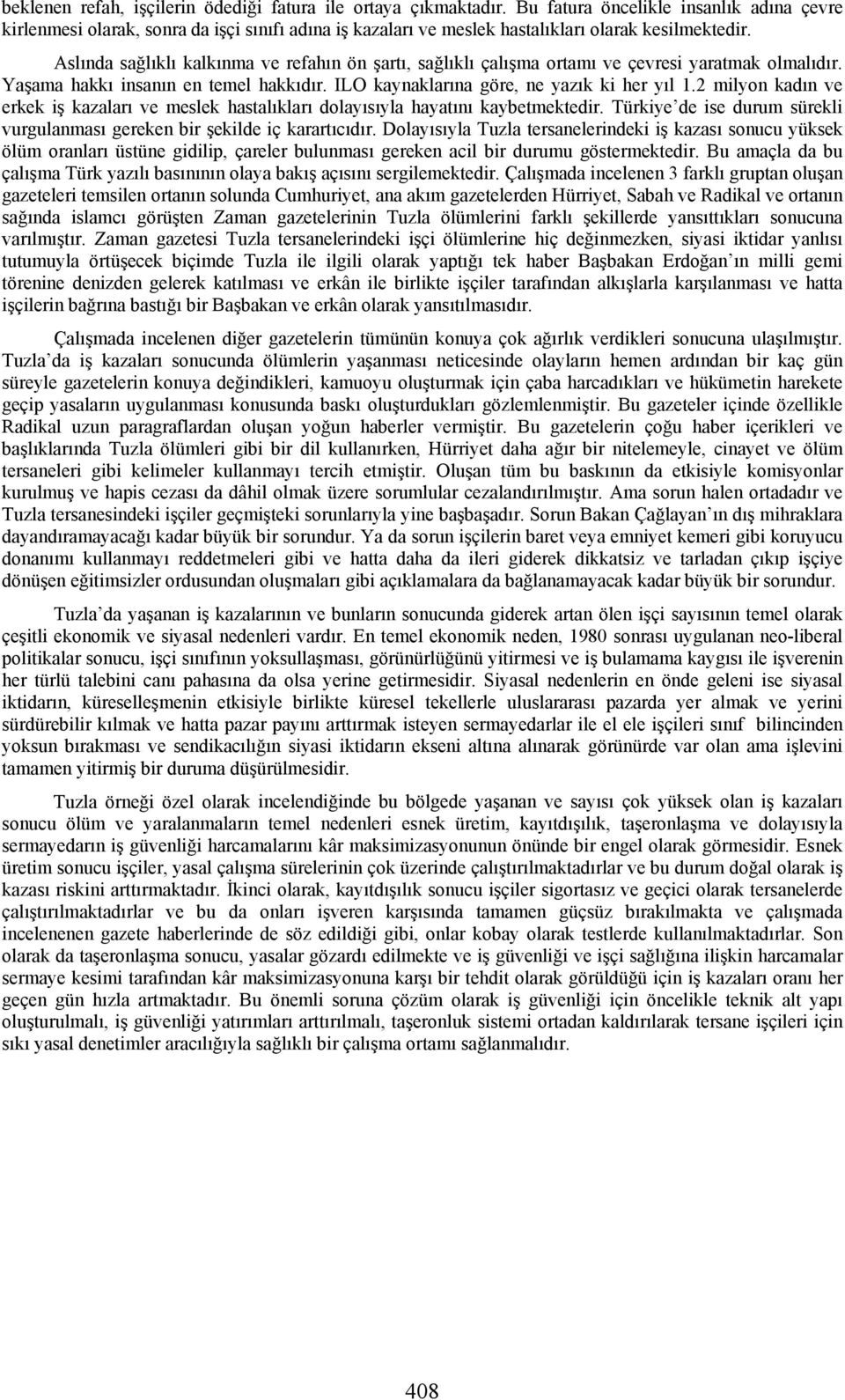 Aslında sağlıklı kalkınma ve refahın ön şartı, sağlıklı çalışma ortamı ve çevresi yaratmak olmalıdır. Yaşama hakkı insanın en temel hakkıdır. ILO kaynaklarına göre, ne yazık ki her yıl 1.