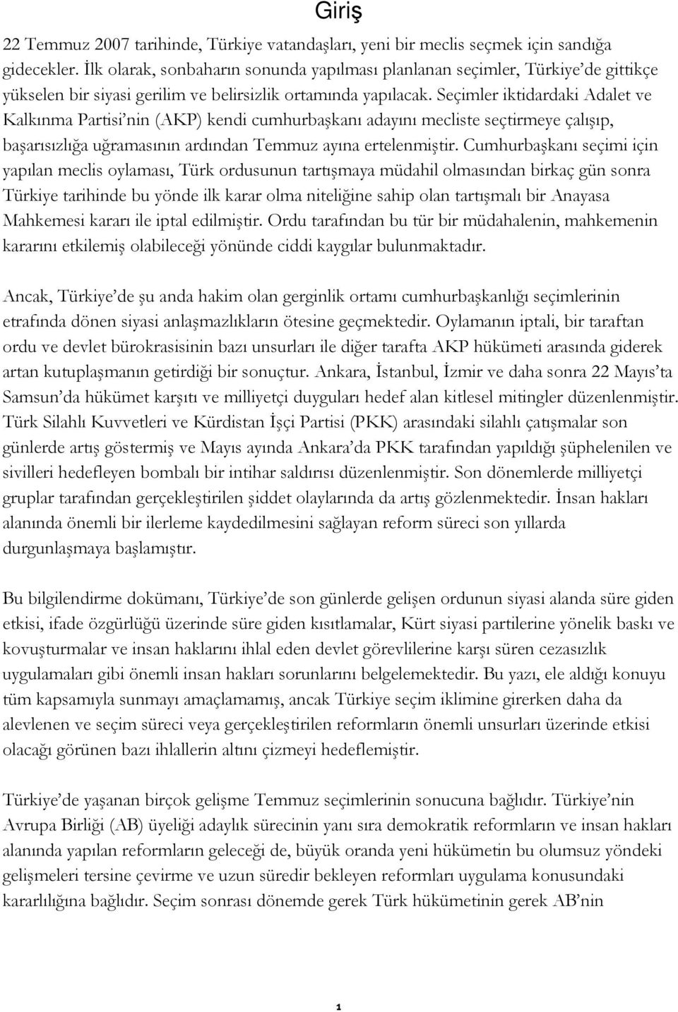 Seçimler iktidardaki Adalet ve Kalkınma Partisi nin (AKP) kendi cumhurbaşkanı adayını mecliste seçtirmeye çalışıp, başarısızlığa uğramasının ardından Temmuz ayına ertelenmiştir.