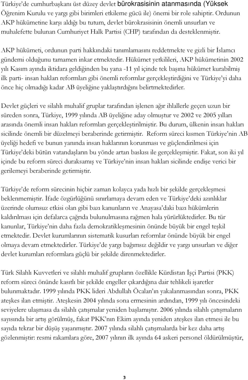 AKP hükümeti, ordunun parti hakkındaki tanımlamasını reddetmekte ve gizli bir İslamcı gündemi olduğunu tamamen inkar etmektedir.