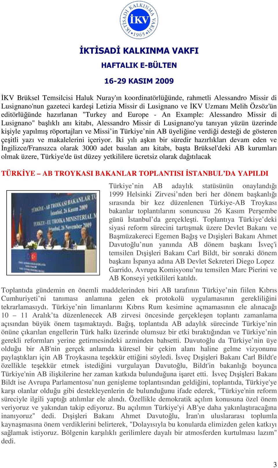Türkiye nin AB üyeliğine verdiği desteği de gösteren çeşitli yazı ve makalelerini içeriyor.