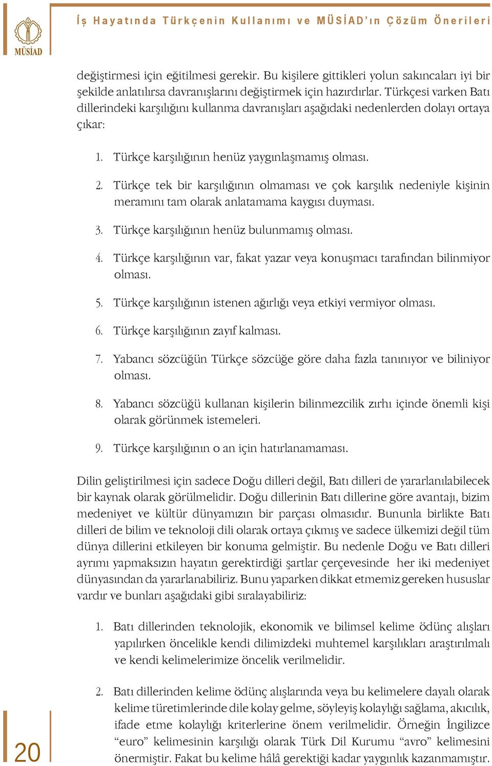 Türkçe tek bir karşılığının olmaması ve çok karşılık nedeniyle kişinin meramını tam olarak anlatamama kaygısı duyması. Türkçe karşılığının henüz bulunmamış olması.