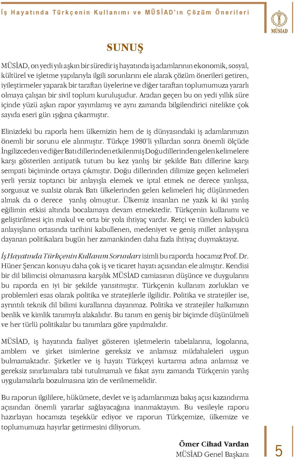 Aradan geçen bu on yedi yıllık süre içinde yüzü aşkın rapor yayımlamış ve aynı zamanda bilgilendirici nitelikte çok sayıda eseri gün ışığına çıkarmıştır.