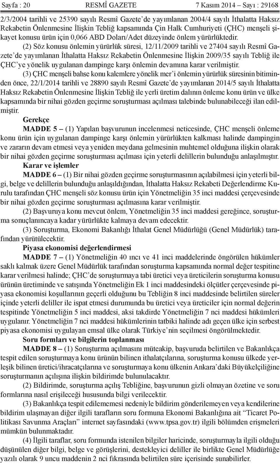 (2) Söz konusu önlemin yürürlük süresi, 12/11/2009 tarihli ve 27404 sayılı Resmî Gazete de yayımlanan İthalatta Haksız Rekabetin Önlenmesine İlişkin 2009/35 sayılı Tebliğ ile ÇHC ye yönelik uygulanan