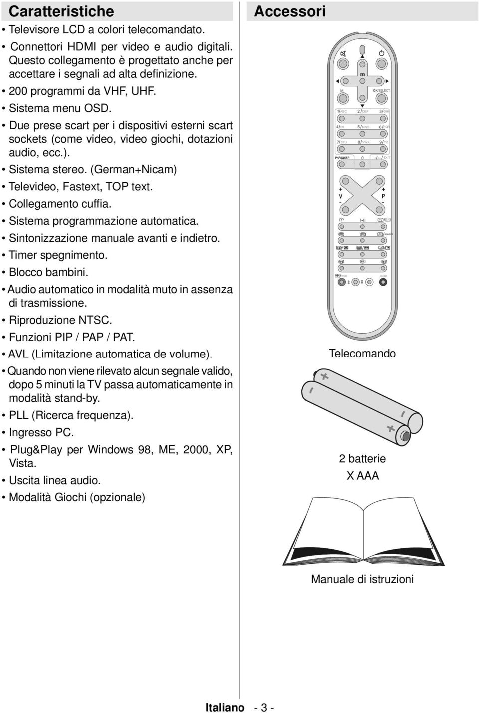 (German+Nicam) Televideo, Fastext, TOP text. Collegamento cuffi a. Sistema programmazione automatica. Sintonizzazione manuale avanti e indietro. Timer spegnimento. Blocco bambini.