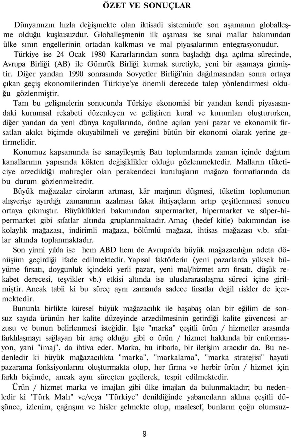 Türkiye ise 24 Ocak 1980 Kararlarından sonra başladığı dışa açılma sürecinde, Avrupa Birliği (AB) ile Gümrük Birliği kurmak suretiyle, yeni bir aşamaya girmiştir.