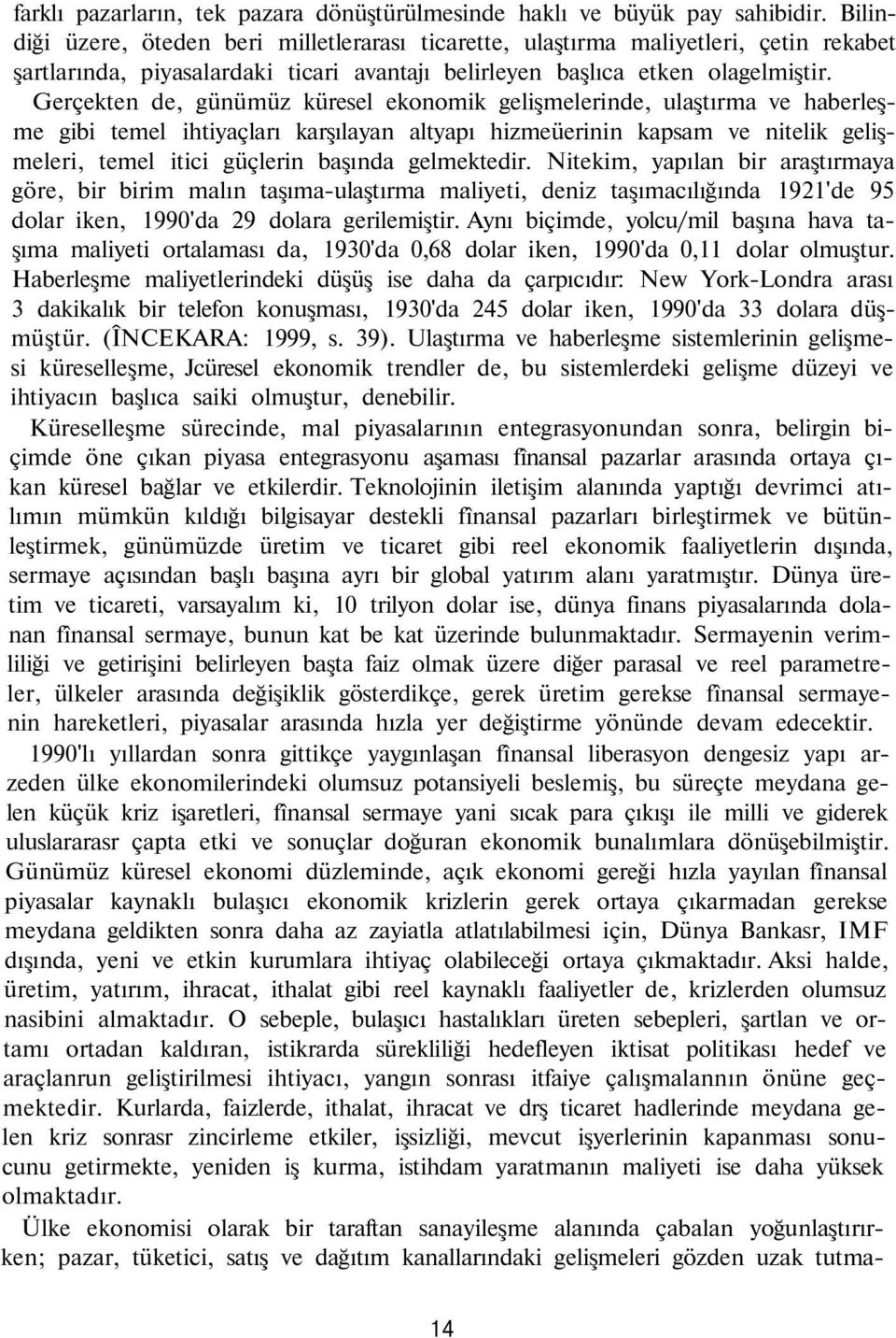 Gerçekten de, günümüz küresel ekonomik gelişmelerinde, ulaştırma ve haberleşme gibi temel ihtiyaçları karşılayan altyapı hizmeüerinin kapsam ve nitelik gelişmeleri, temel itici güçlerin başında