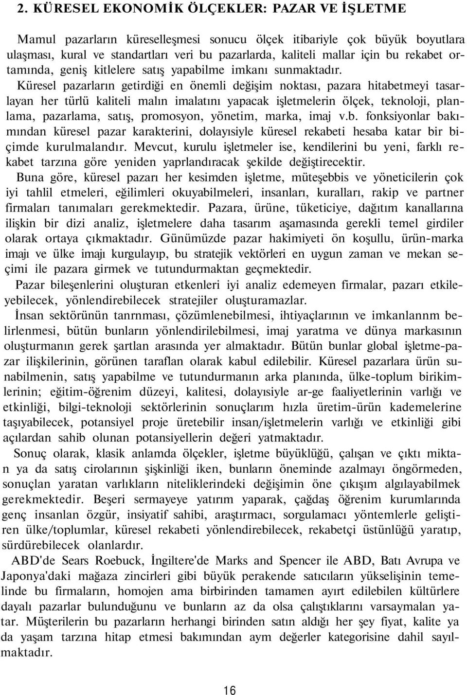 Küresel pazarların getirdiği en önemli değişim noktası, pazara hitabetmeyi tasarlayan her türlü kaliteli malın imalatını yapacak işletmelerin ölçek, teknoloji, planlama, pazarlama, satış, promosyon,