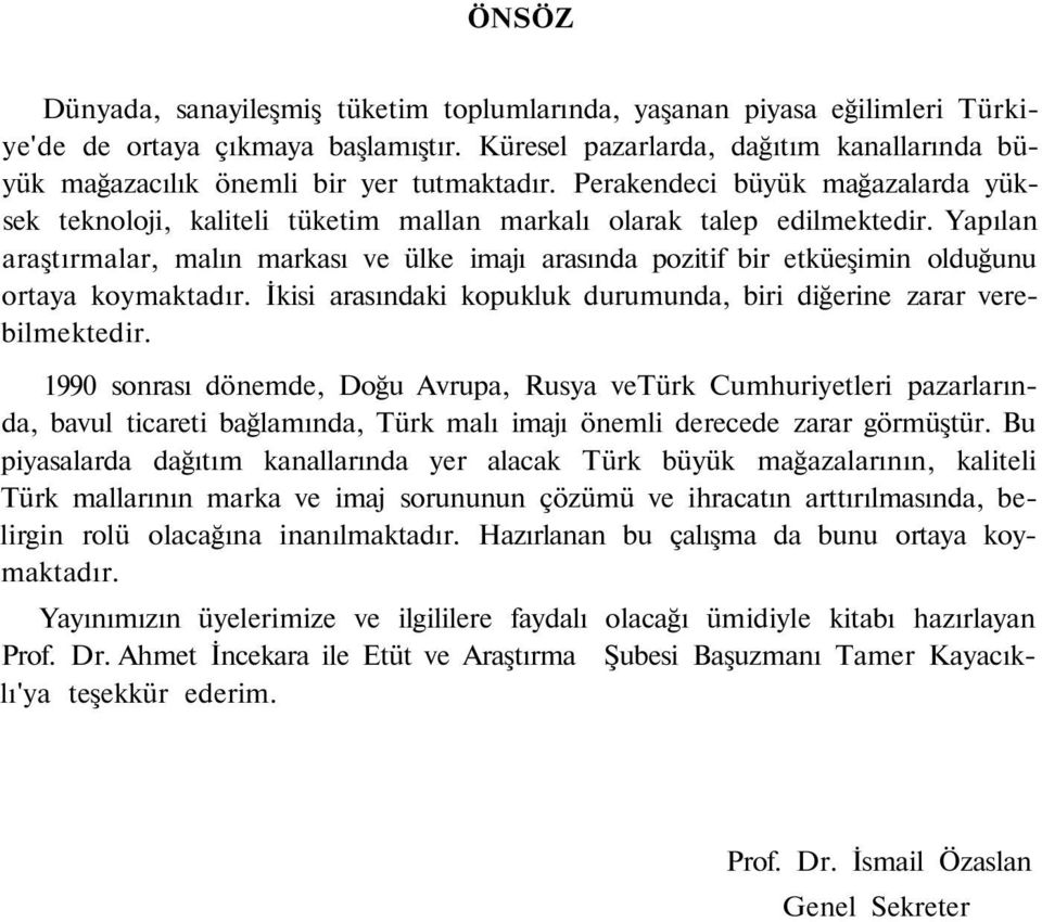 Yapılan araştırmalar, malın markası ve ülke imajı arasında pozitif bir etküeşimin olduğunu ortaya koymaktadır. İkisi arasındaki kopukluk durumunda, biri diğerine zarar verebilmektedir.