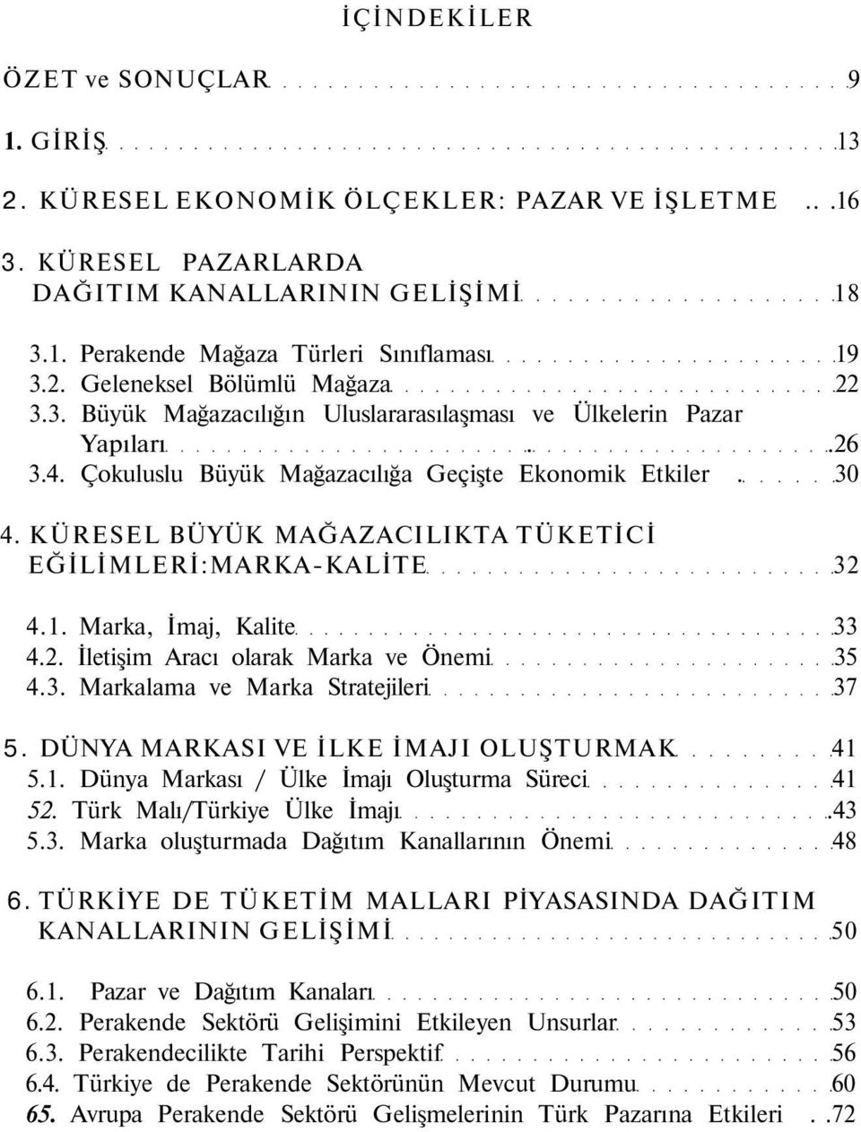 KÜRESEL BÜYÜK MAĞAZACILIKTA TÜKETİCİ EĞİLİMLERİ:MARKA-KALİTE 32 4.1. Marka, İmaj, Kalite 33 4.2. İletişim Aracı olarak Marka ve Önemi 35 4.3. Markalama ve Marka Stratejileri 37 5.