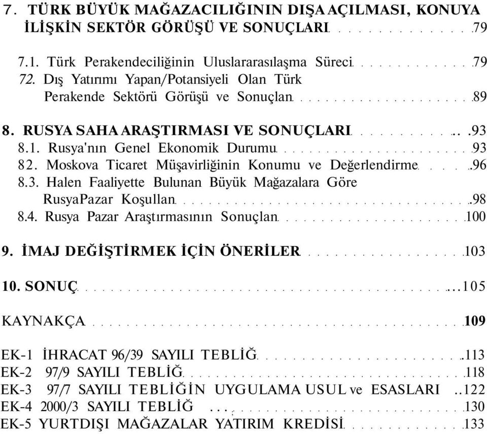 Moskova Ticaret Müşavirliğinin Konumu ve Değerlendirme.96 8.3. Halen Faaliyette Bulunan Büyük Mağazalara Göre RusyaPazar Koşullan.98 8.4. Rusya Pazar Araştırmasının Sonuçlan 100 9.