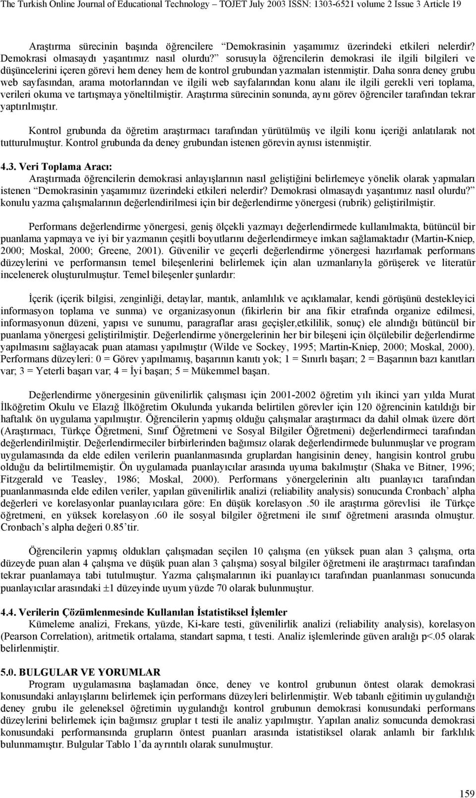 Daha sonra deney grubu web sayfasından, arama motorlarından ve ilgili web sayfalarından konu alanı ile ilgili gerekli veri toplama, verileri okuma ve tartışmaya yöneltilmiştir.