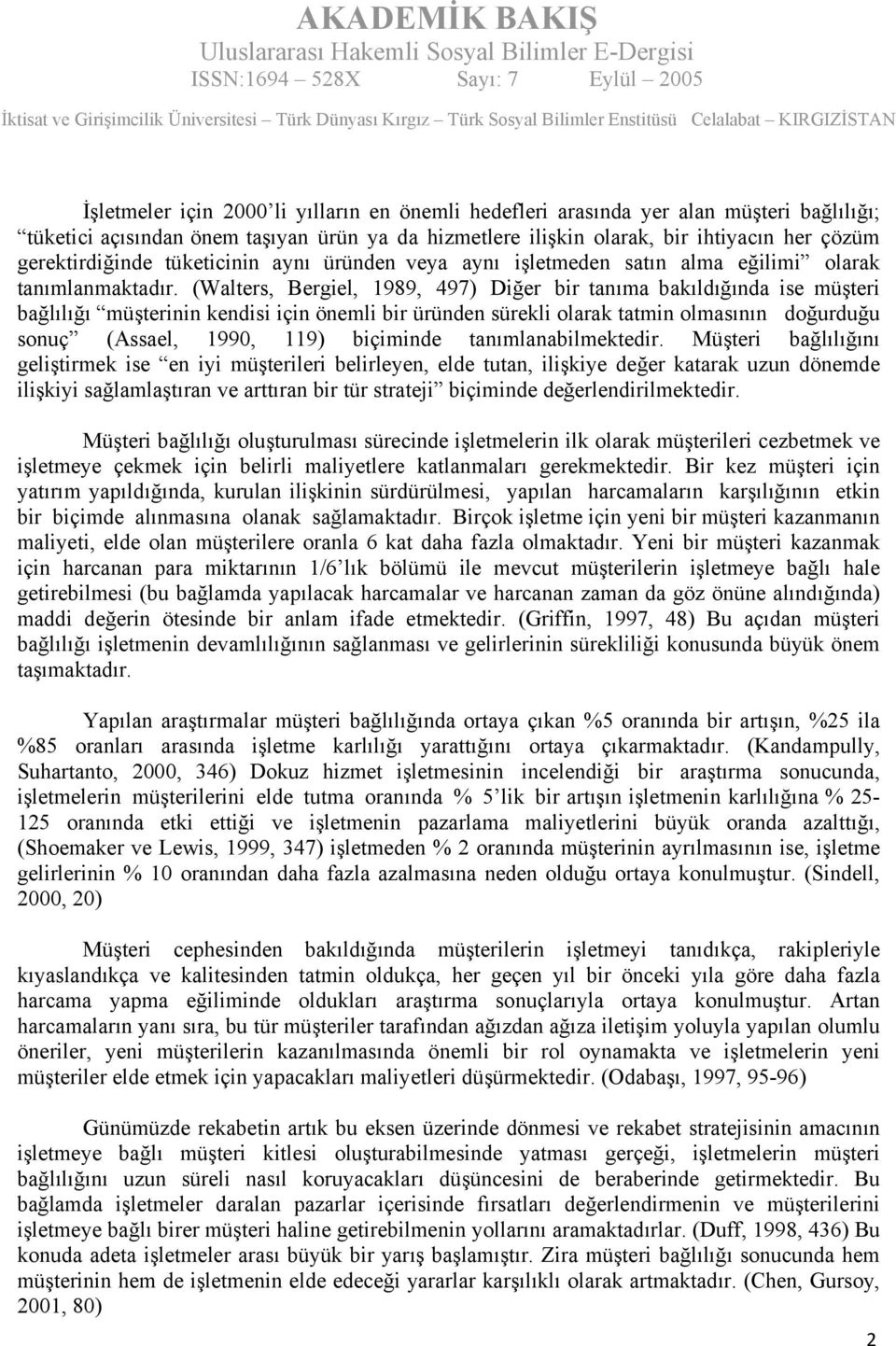 (Walters, Bergiel, 1989, 497) Diğer bir tanıma bakıldığında ise müşteri bağlılığı müşterinin kendisi için önemli bir üründen sürekli olarak tatmin olmasının doğurduğu sonuç (Assael, 1990, 119)