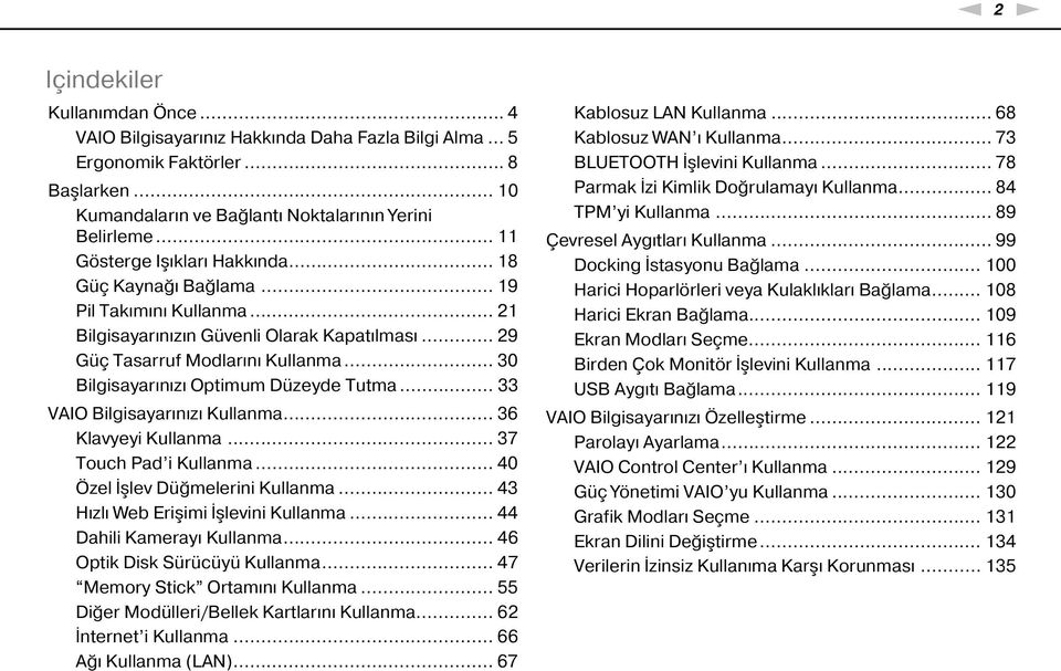 .. 30 Bilgisayarınızı Optimum Düzeyde Tutma... 33 VAIO Bilgisayarınızı Kullanma... 36 Klavyeyi Kullanma... 37 Touch Pad i Kullanma... 40 Özel İşlev Düğmelerini Kullanma.