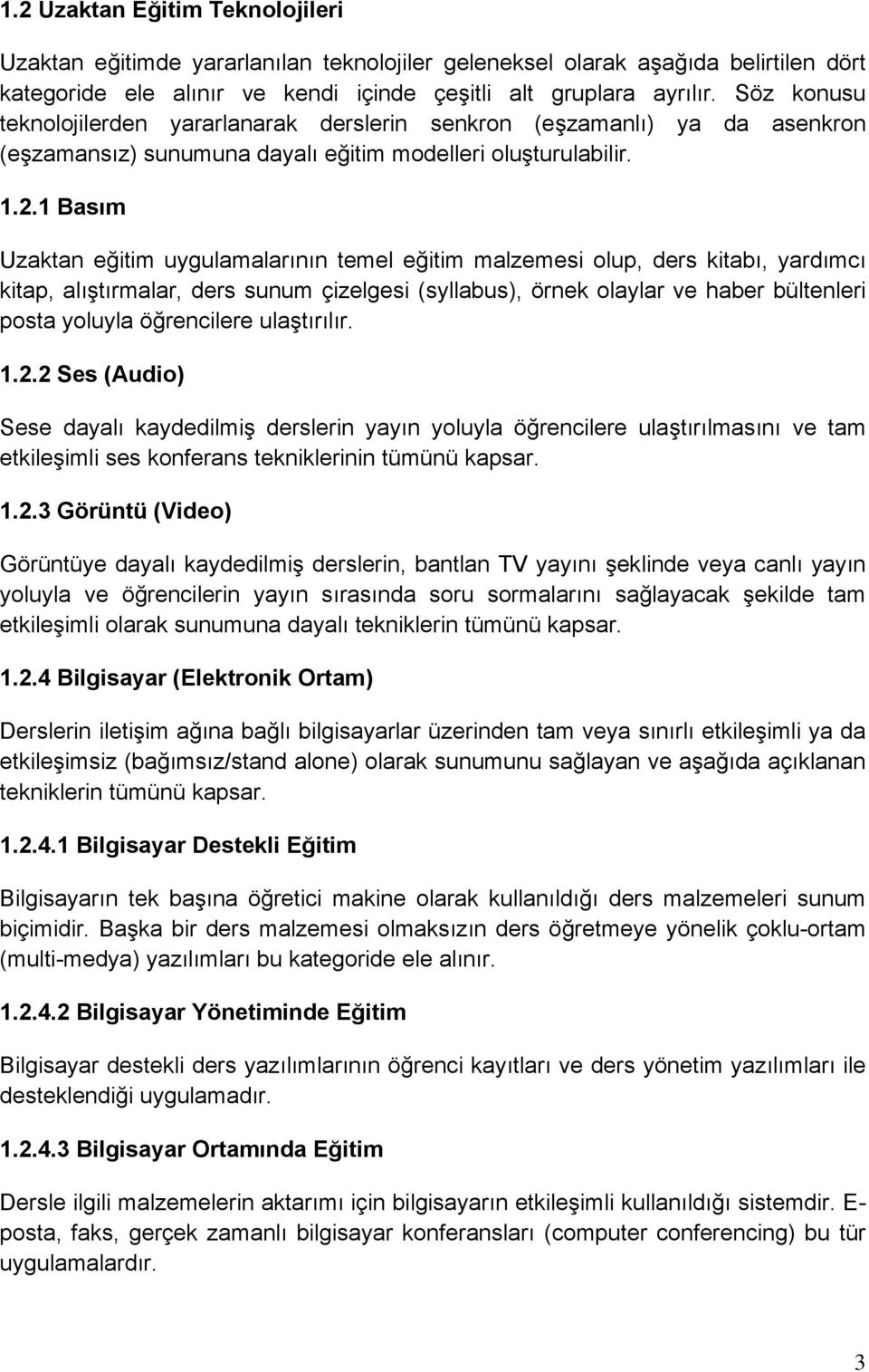 1 Basım Uzaktan eğitim uygulamalarının temel eğitim malzemesi olup, ders kitabı, yardımcı kitap, alıştırmalar, ders sunum çizelgesi (syllabus), örnek olaylar ve haber bültenleri posta yoluyla