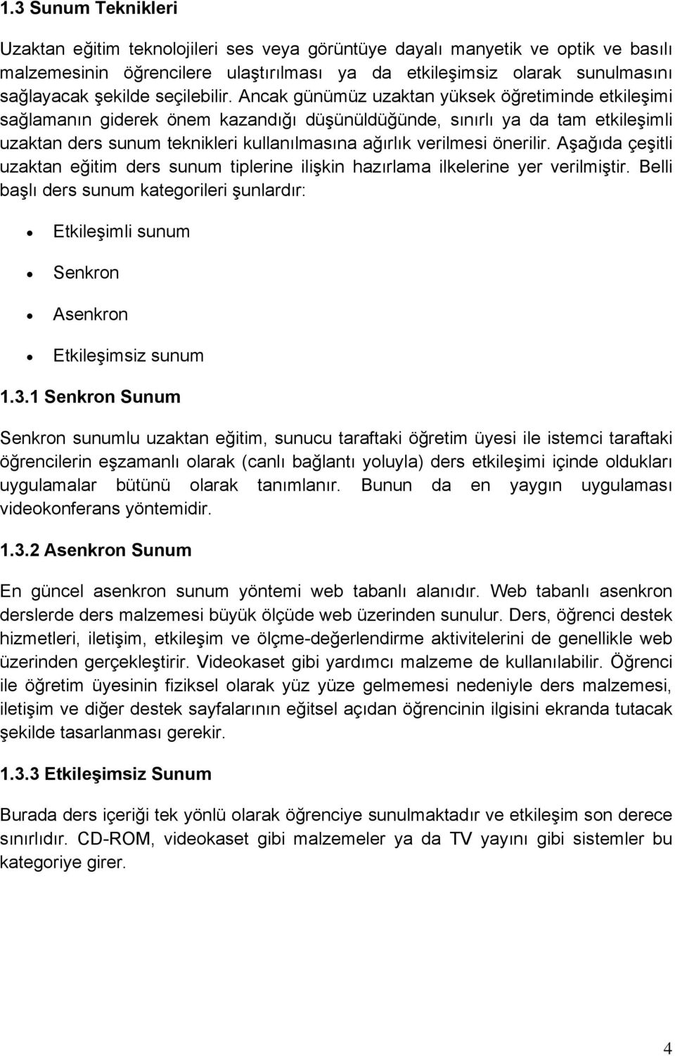 Ancak günümüz uzaktan yüksek öğretiminde etkileşimi sağlamanın giderek önem kazandığı düşünüldüğünde, sınırlı ya da tam etkileşimli uzaktan ders sunum teknikleri kullanılmasına ağırlık verilmesi