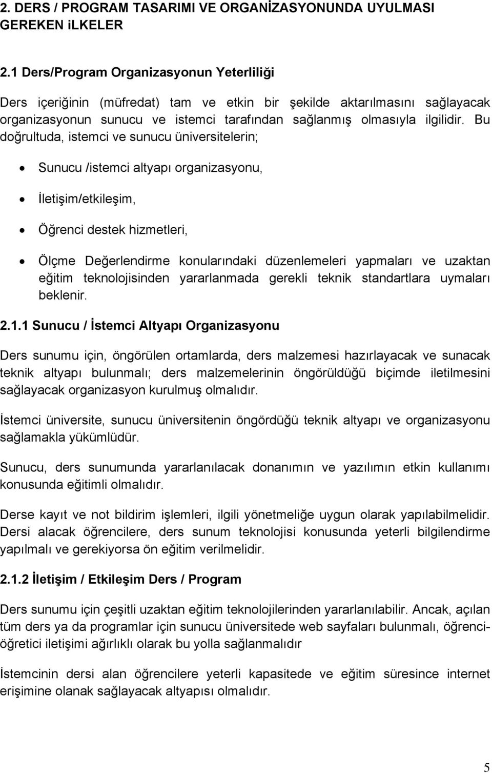 Bu doğrultuda, istemci ve sunucu üniversitelerin; Sunucu /istemci altyapı organizasyonu, İletişim/etkileşim, Öğrenci destek hizmetleri, Ölçme Değerlendirme konularındaki düzenlemeleri yapmaları ve