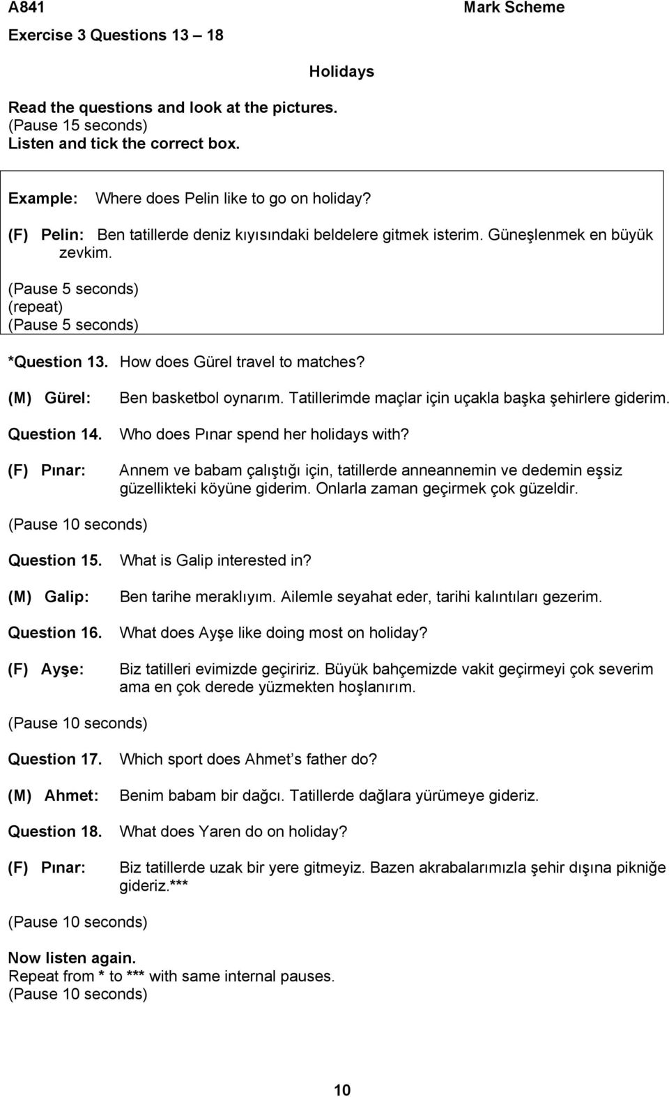 (F) Pınar: Ben basketbol oynarım. Tatillerimde maçlar için uçakla başka şehirlere giderim. Who does Pınar spend her holidays with?