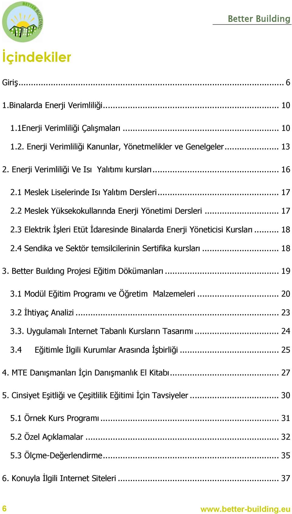 .. 18 2.4 Sendika ve Sektör temsilcilerinin Sertifika kursları... 18 3. Better Buıldıng Projesi Eğitim Dökümanları... 19 3.1 Modül Eğitim Programı ve Öğretim Malzemeleri... 20 3.2 İhtiyaç Analizi.