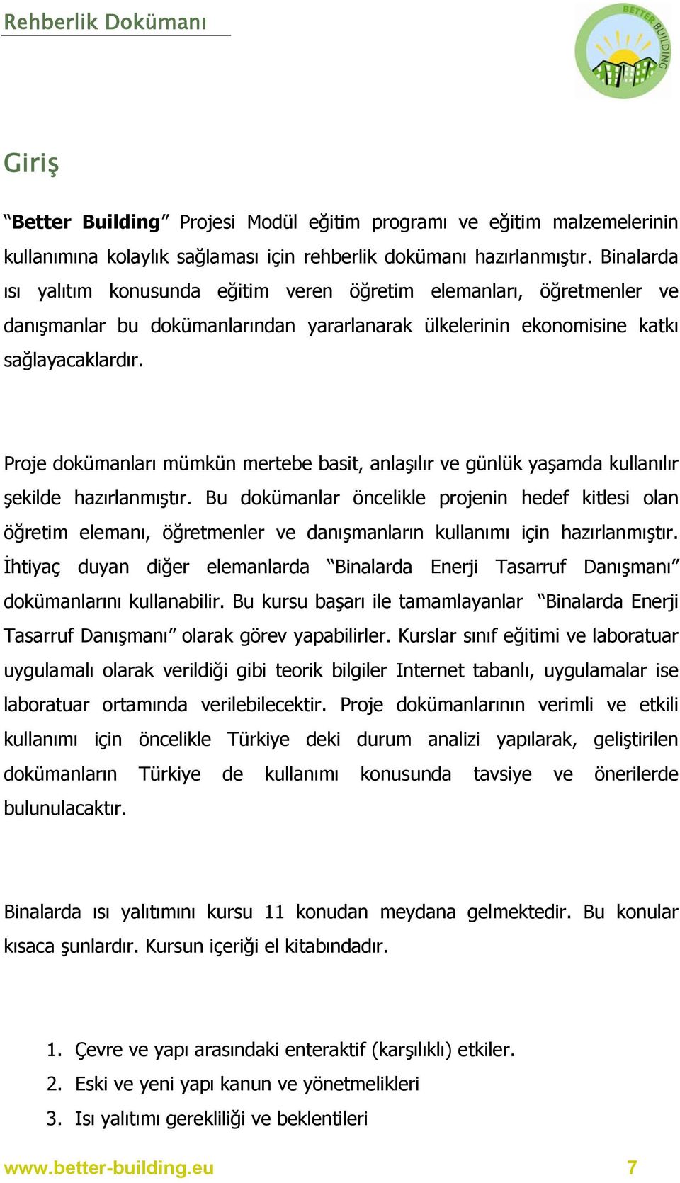 Proje dokümanları mümkün mertebe basit, anlaşılır ve günlük yaşamda kullanılır şekilde hazırlanmıştır.