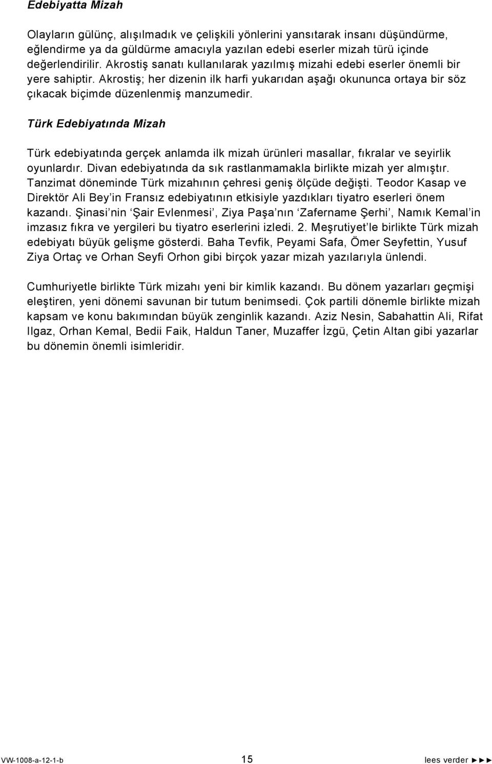 Türk Edebiyatında Mizah Türk edebiyatında gerçek anlamda ilk mizah ürünleri masallar, fıkralar ve seyirlik oyunlardır. Divan edebiyatında da sık rastlanmamakla birlikte mizah yer almıştır.