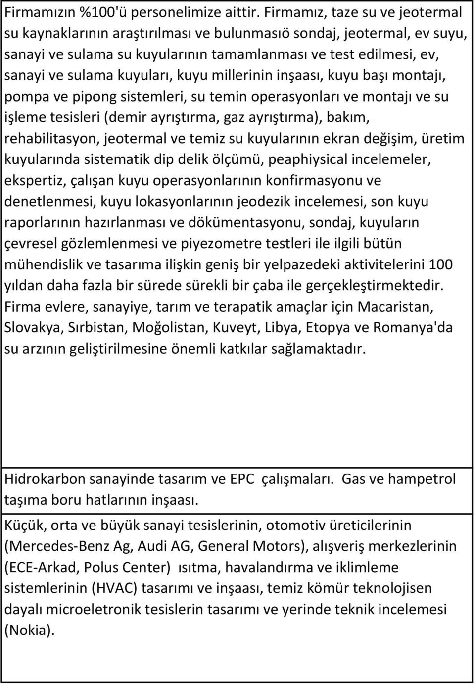 kuyu millerinin inşaası, kuyu başı montajı, pompa ve pipong sistemleri, su temin operasyonları ve montajı ve su işleme tesisleri (demir ayrıştırma, gaz ayrıştırma), bakım, rehabilitasyon, jeotermal