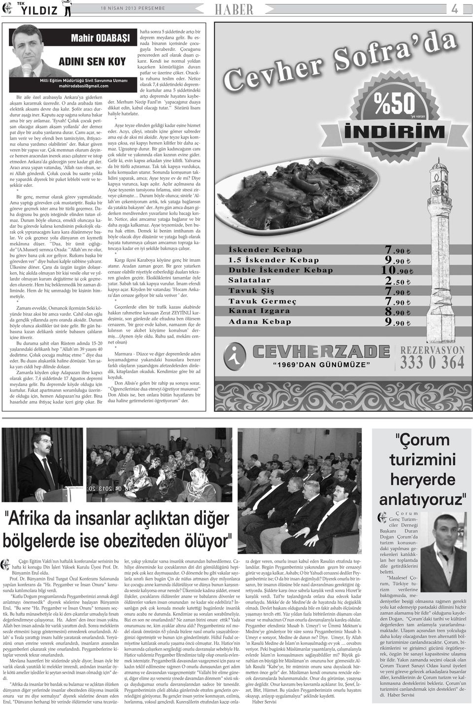 Çoluk çocuk periþan olacaðýz akþam akþam yollarda' der demez pat diye bir araba yanlarýna durar. Camý açar, selam verir ve bey efendi ben tamirciyim, ihtiyacýnýz olursa yardýmcý olabilirim' der.