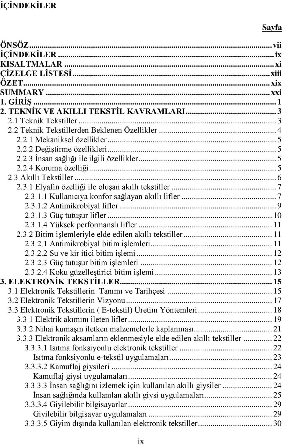 .. 5 2.3 Akıllı Tekstiller... 6 2.3.1 Elyafın özelliği ile oluģan akıllı tekstiller... 7 2.3.1.1 Kullanıcıya konfor sağlayan akıllı lifler... 7 2.3.1.2 Antimikrobiyal lifler... 9 2.3.1.3 Güç tutuģur lifler.