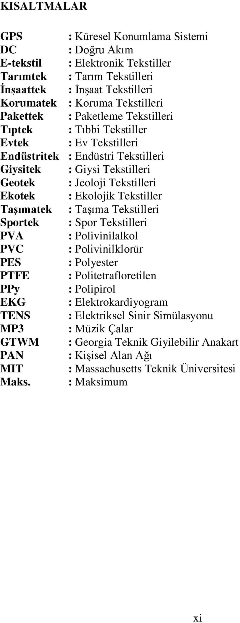 Ekolojik Tekstiller TaĢımatek : TaĢıma Tekstilleri Sportek : Spor Tekstilleri PVA : Polivinilalkol PVC : Polivinilklorür PES : Polyester PTFE : Politetrafloretilen PPy : Polipirol EKG :