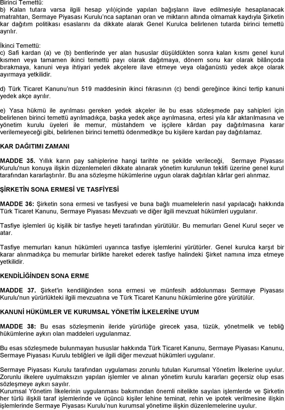 İkinci Temettü: c) Safi kardan (a) ve (b) bentlerinde yer alan hususlar düşüldükten sonra kalan kısmı genel kurul kısmen veya tamamen ikinci temettü payı olarak dağıtmaya, dönem sonu kar olarak