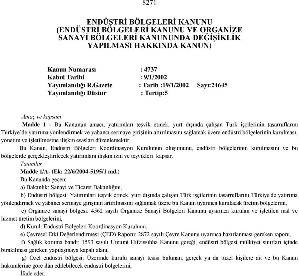 Türkiye`de yatırıma yönlendirmek ve yabancı sermaye girişinin artırılmasını sağlamak üzere endüstri bölgelerinin kurulması, yönetim ve işletilmesine ilişkin esasları düzenlemektir.