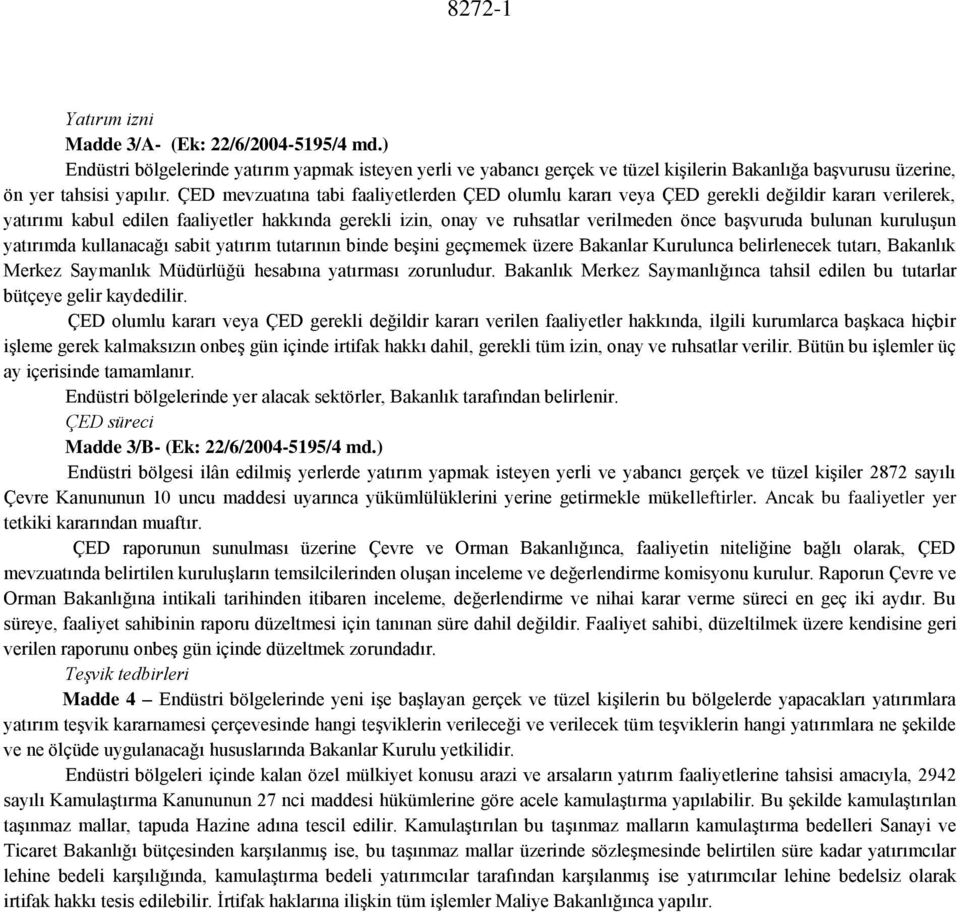 bulunan kuruluşun yatırımda kullanacağı sabit yatırım tutarının binde beşini geçmemek üzere Bakanlar Kurulunca belirlenecek tutarı, Bakanlık Merkez Saymanlık Müdürlüğü hesabına yatırması zorunludur.