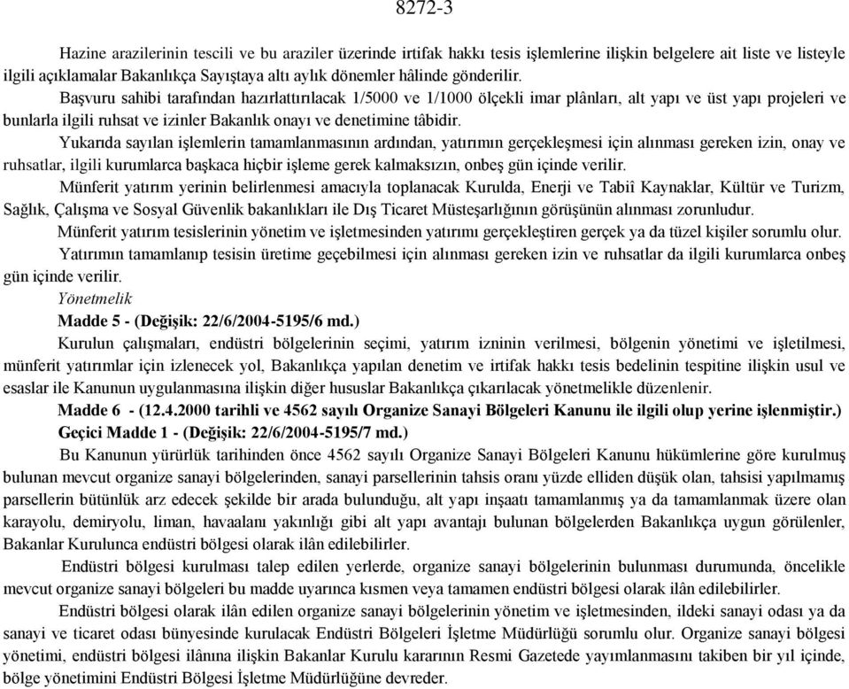 Başvuru sahibi tarafından hazırlattırılacak 1/5000 ve 1/1000 ölçekli imar plânları, alt yapı ve üst yapı projeleri ve bunlarla ilgili ruhsat ve izinler Bakanlık onayı ve denetimine tâbidir.