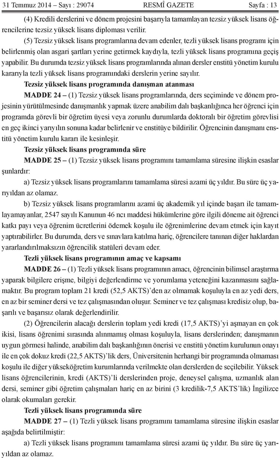 Bu durumda tezsiz yüksek lisans programlarında alınan dersler enstitü yönetim kurulu kararıyla tezli yüksek lisans programındaki derslerin yerine sayılır.