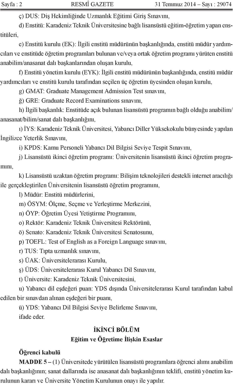 anabilim/anasanat dalı başkanlarından oluşan kurulu, f) Enstitü yönetim kurulu (EYK): İlgili enstitü müdürünün başkanlığında, enstitü müdür yardımcıları ve enstitü kurulu tarafından seçilen üç