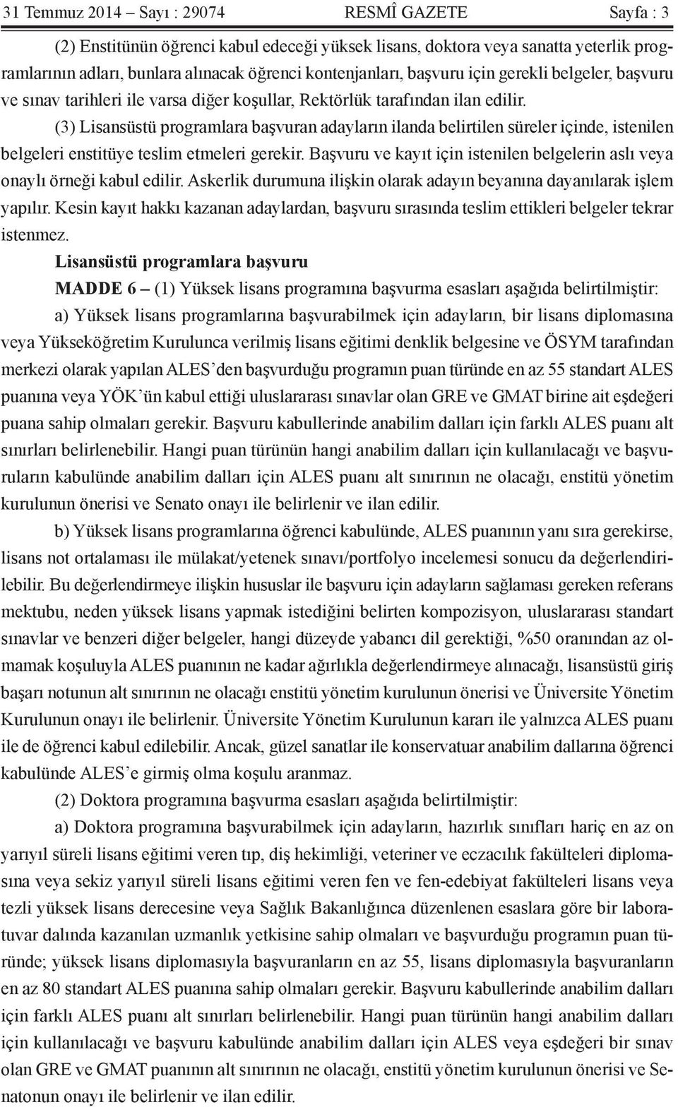 (3) Lisansüstü programlara başvuran adayların ilanda belirtilen süreler içinde, istenilen belgeleri enstitüye teslim etmeleri gerekir.