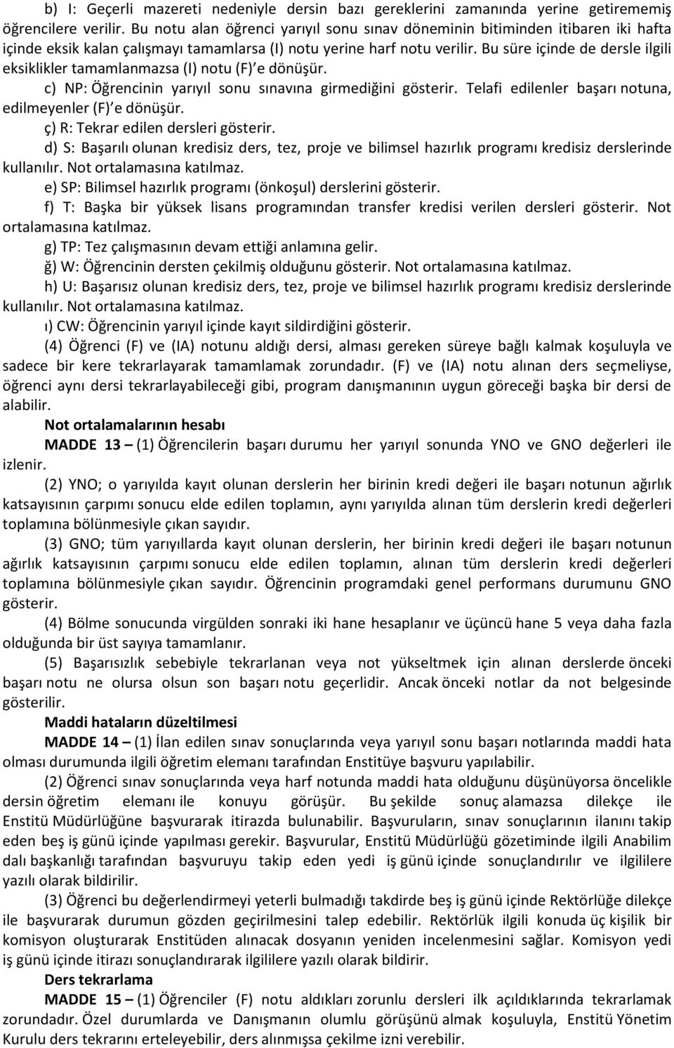 Bu süre içinde de dersle ilgili eksiklikler tamamlanmazsa (I) notu (F) e dönüşür. c) NP: Öğrencinin yarıyıl sonu sınavına girmediğini gösterir.