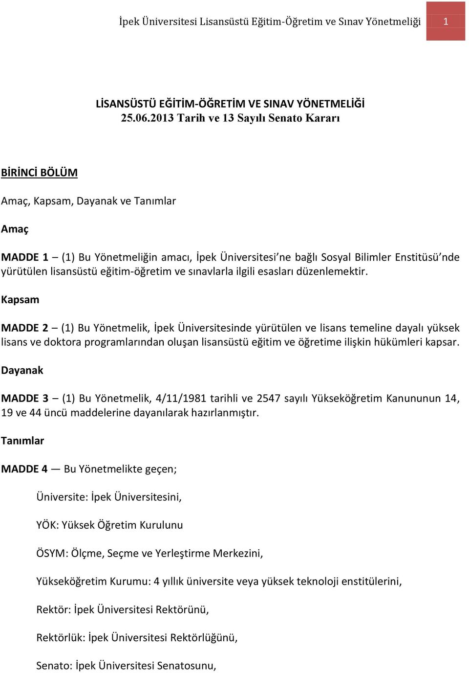 lisansüstü eğitim-öğretim ve sınavlarla ilgili esasları düzenlemektir.