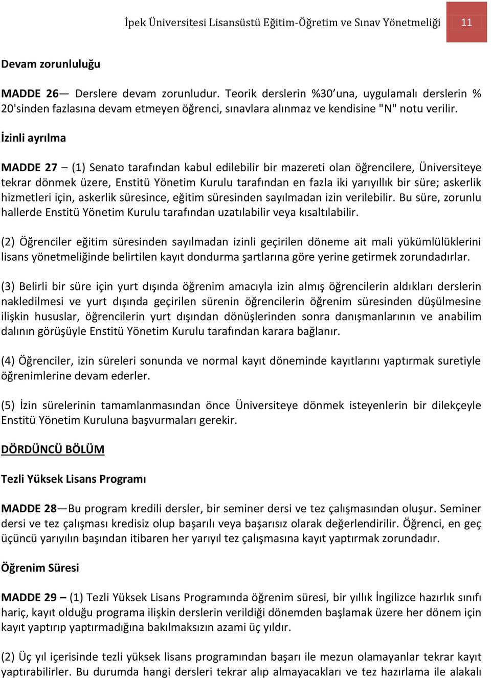 İzinli ayrılma MADDE 27 (1) Senato tarafından kabul edilebilir bir mazereti olan öğrencilere, Üniversiteye tekrar dönmek üzere, Enstitü Yönetim Kurulu tarafından en fazla iki yarıyıllık bir süre;