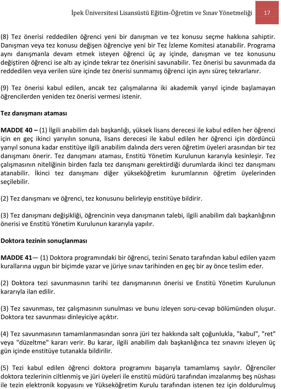 Programa aynı danışmanla devam etmek isteyen öğrenci üç ay içinde, danışman ve tez konusunu değiştiren öğrenci ise altı ay içinde tekrar tez önerisini savunabilir.