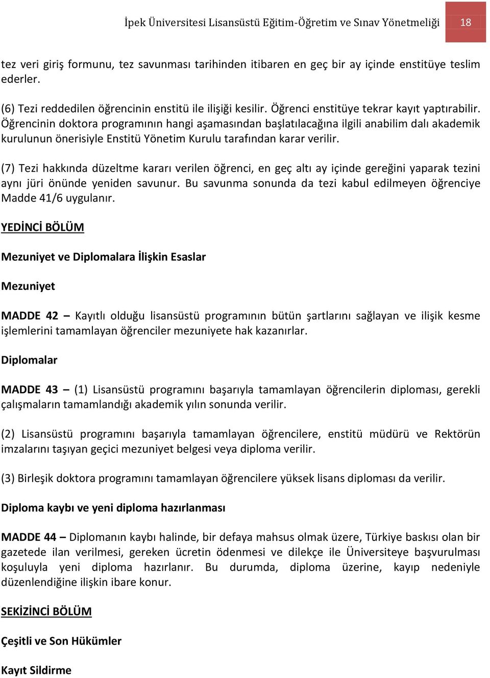 Öğrencinin doktora programının hangi aşamasından başlatılacağına ilgili anabilim dalı akademik kurulunun önerisiyle Enstitü Yönetim Kurulu tarafından karar verilir.