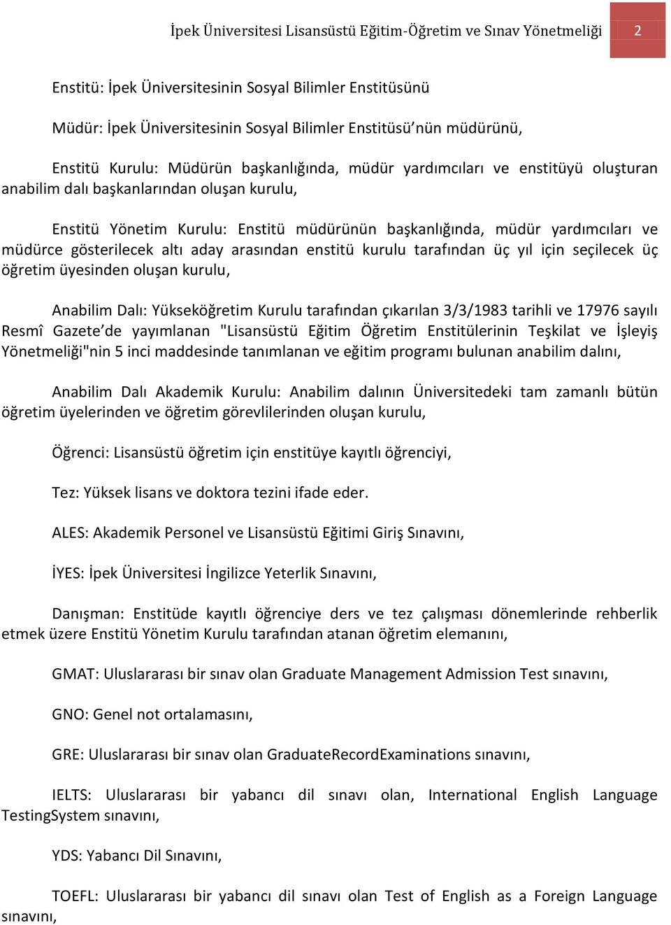 yardımcıları ve müdürce gösterilecek altı aday arasından enstitü kurulu tarafından üç yıl için seçilecek üç öğretim üyesinden oluşan kurulu, Anabilim Dalı: Yükseköğretim Kurulu tarafından çıkarılan