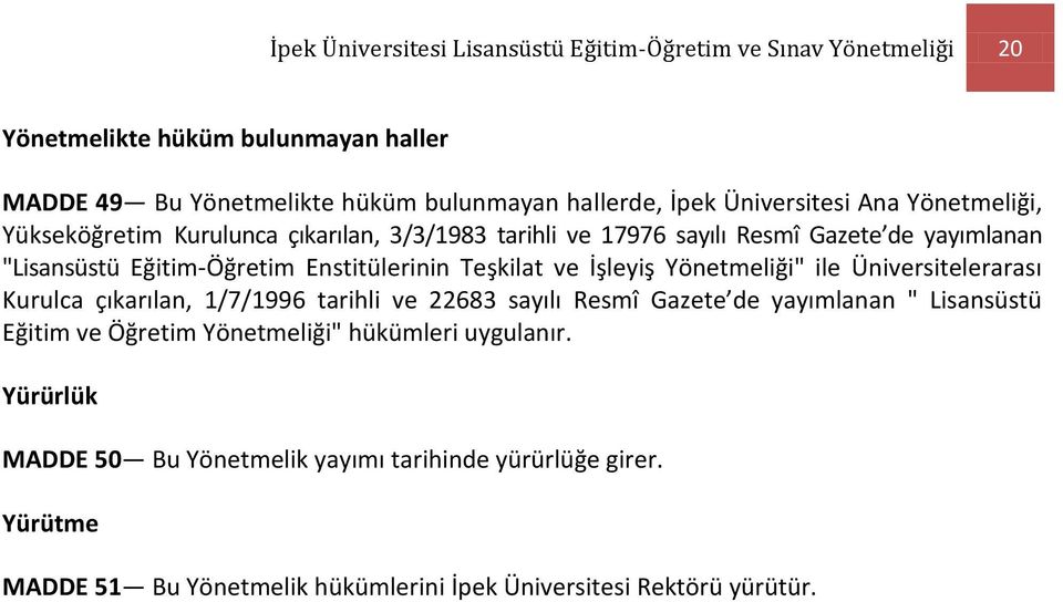 Teşkilat ve İşleyiş Yönetmeliği" ile Üniversitelerarası Kurulca çıkarılan, 1/7/1996 tarihli ve 22683 sayılı Resmî Gazete de yayımlanan " Lisansüstü Eğitim ve Öğretim