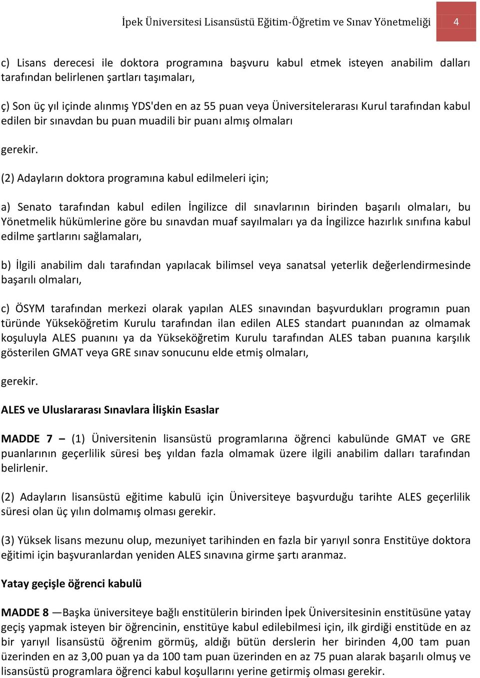 (2) Adayların doktora programına kabul edilmeleri için; a) Senato tarafından kabul edilen İngilizce dil sınavlarının birinden başarılı olmaları, bu Yönetmelik hükümlerine göre bu sınavdan muaf