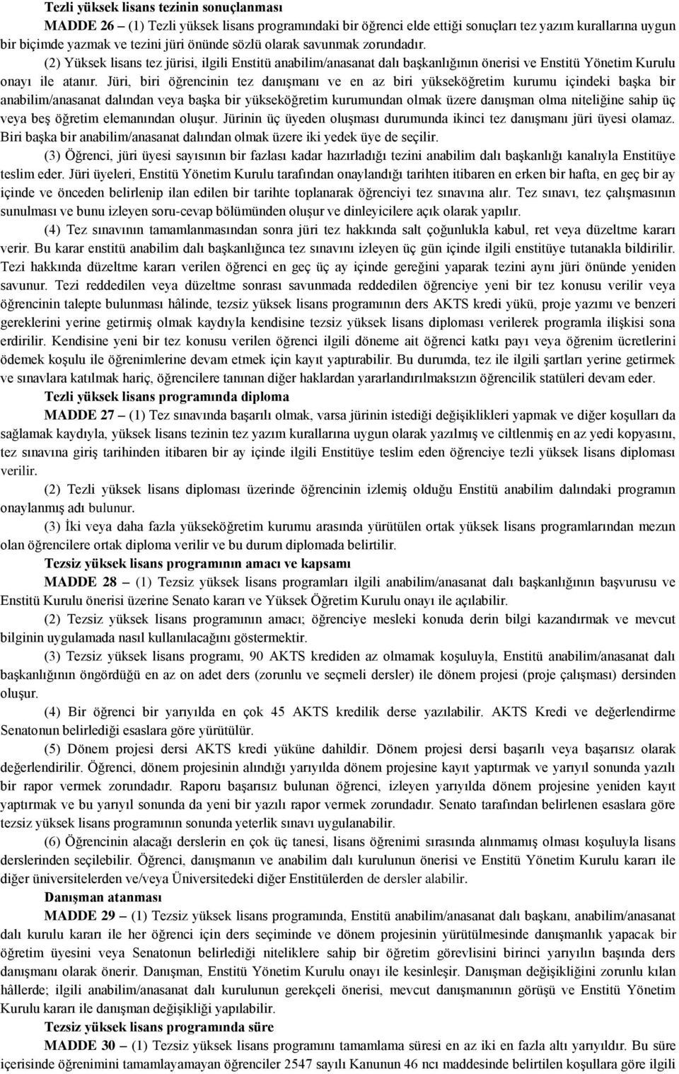 Jüri, biri öğrencinin tez danışmanı ve en az biri yükseköğretim kurumu içindeki başka bir anabilim/anasanat dalından veya başka bir yükseköğretim kurumundan olmak üzere danışman olma niteliğine sahip