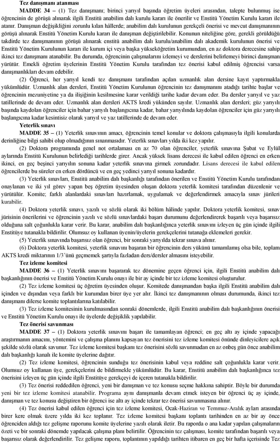 Danışman değişikliğini zorunlu kılan hâllerde; anabilim dalı kurulunun gerekçeli önerisi ve mevcut danışmanının görüşü alınarak Enstitü Yönetim Kurulu kararı ile danışman değiştirilebilir.