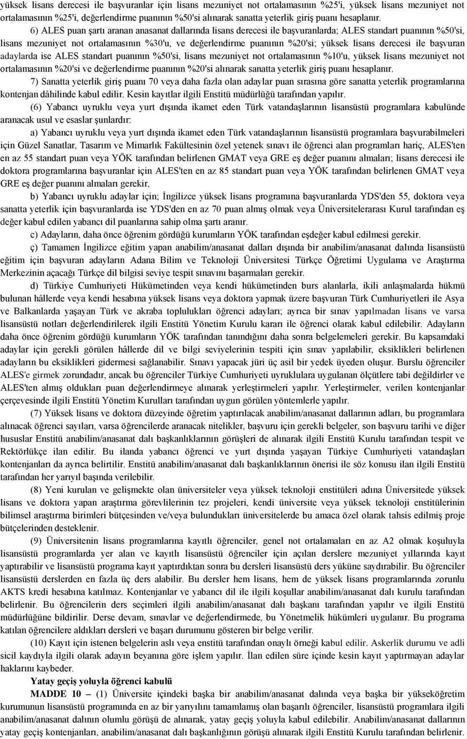 6) ALES puan şartı aranan anasanat dallarında lisans derecesi ile başvuranlarda; ALES standart puanının %50'si, lisans mezuniyet not ortalamasının %30'u, ve değerlendirme puanının %20'si; yüksek