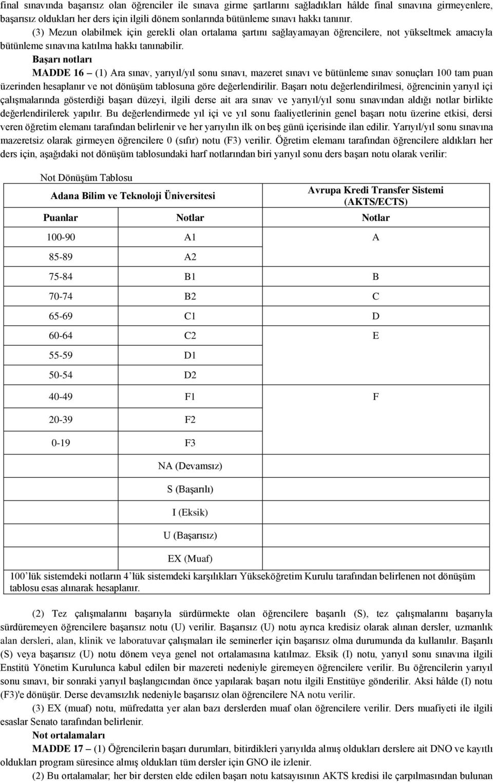 Başarı notları MADDE 16 (1) Ara sınav, yarıyıl/yıl sonu sınavı, mazeret sınavı ve bütünleme sınav sonuçları 100 tam puan üzerinden hesaplanır ve not dönüşüm tablosuna göre değerlendirilir.